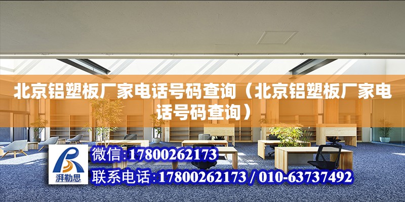 北京铝塑板厂家电话号码查询（北京铝塑板厂家电话号码查询）