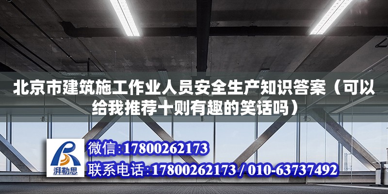北京市建筑施工作业人员安全生产知识答案（可以给我推荐十则有趣的笑话吗）