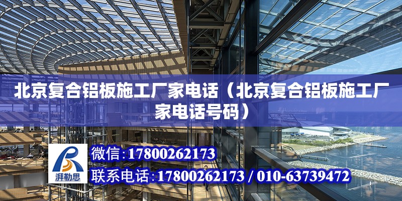 北京复合铝板施工厂家电话（北京复合铝板施工厂家电话号码）