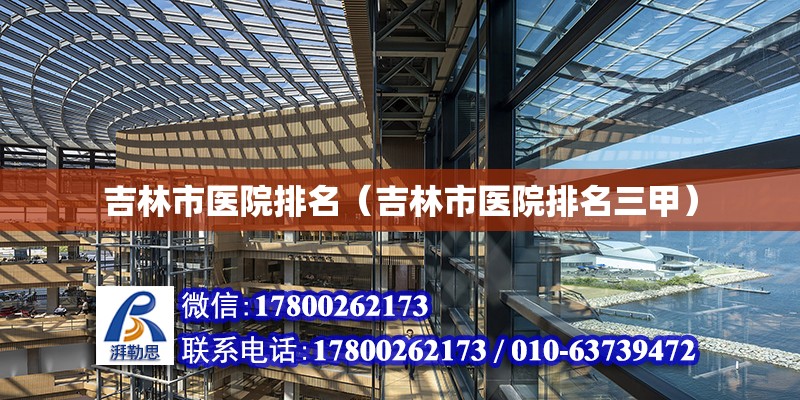 吉林市医院排名（吉林市医院排名三甲）