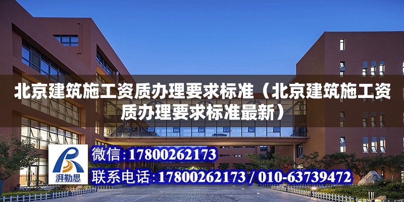 北京建筑施工资质办理要求标准（北京建筑施工资质办理要求标准最新）