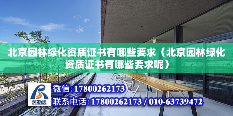 北京园林绿化资质证书有哪些要求（北京园林绿化资质证书有哪些要求呢）