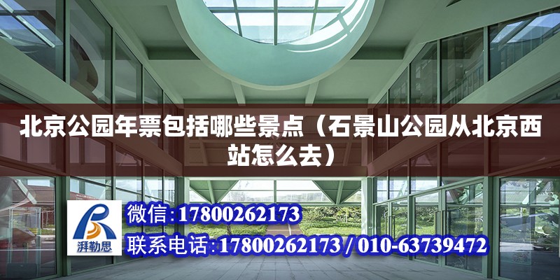 北京公园年票包括哪些景点（石景山公园从北京西站怎么去）