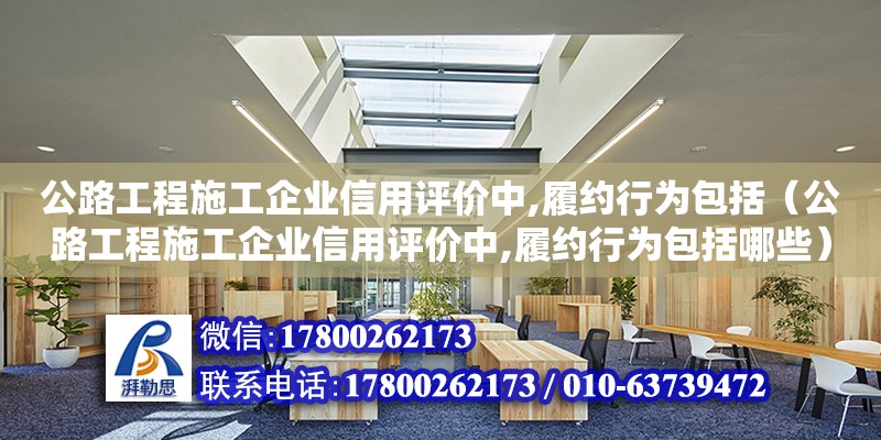 公路工程施工企业信用评价中,履约行为包括（公路工程施工企业信用评价中,履约行为包括哪些）