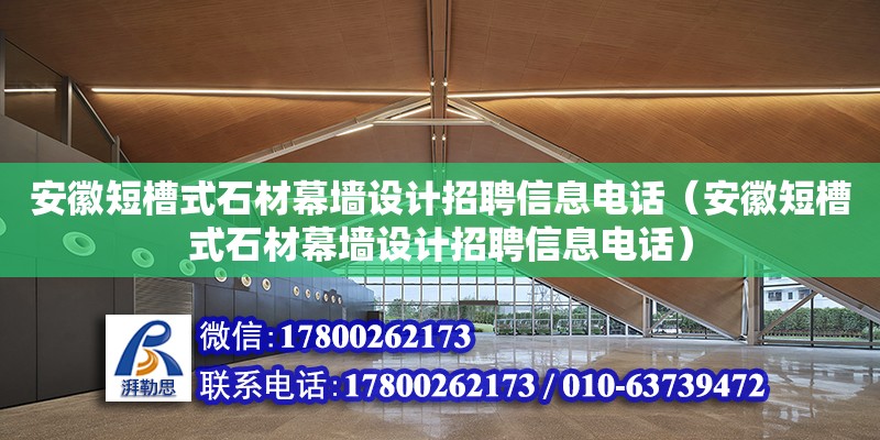 安徽短槽式石材幕墙设计招聘信息电话（安徽短槽式石材幕墙设计招聘信息电话）