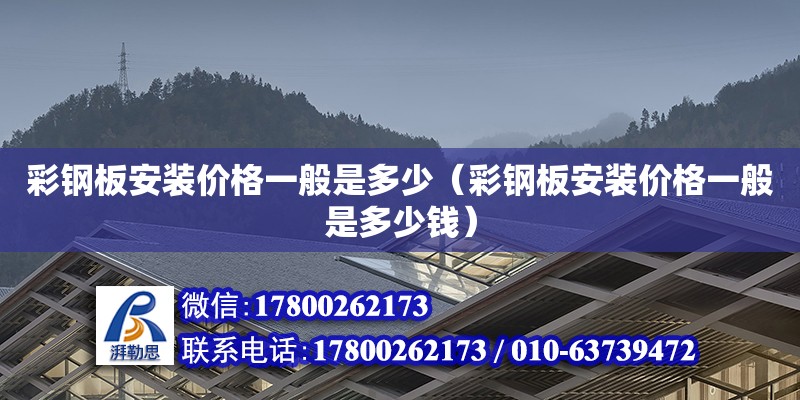 彩钢板安装价格一般是多少（彩钢板安装价格一般是多少钱）