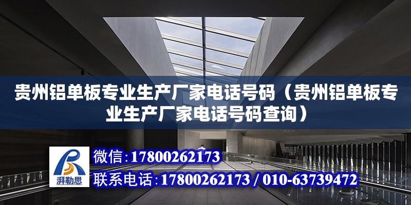 贵州铝单板专业生产厂家电话号码（贵州铝单板专业生产厂家电话号码查询）