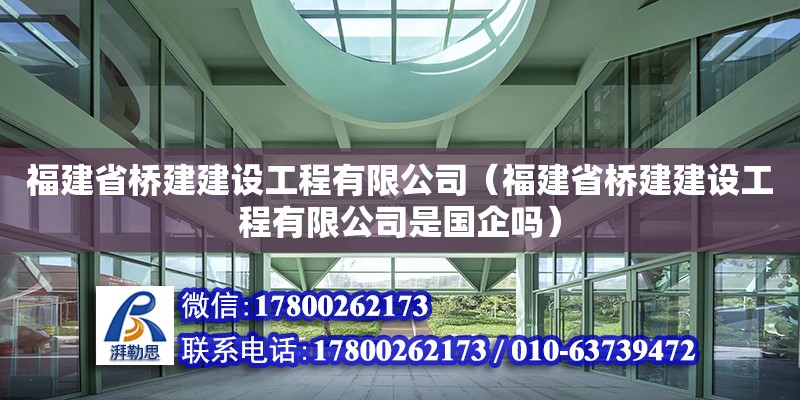 福建省桥建建设工程有限公司（福建省桥建建设工程有限公司是国企吗）
