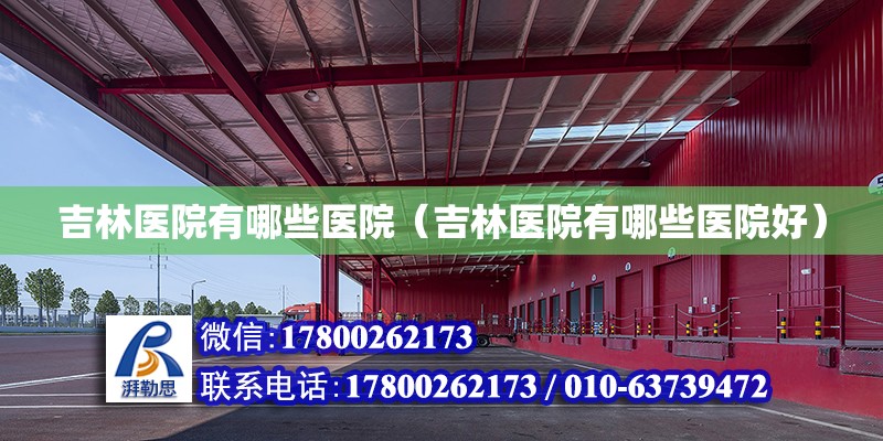 吉林医院有哪些医院（吉林医院有哪些医院好）