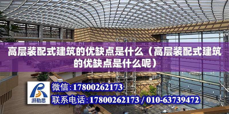 高层装配式建筑的优缺点是什么（高层装配式建筑的优缺点是什么呢）