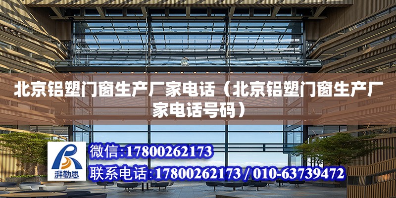 北京铝塑门窗生产厂家电话（北京铝塑门窗生产厂家电话号码）