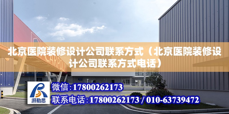 北京医院装修设计公司联系方式（北京医院装修设计公司联系方式电话）