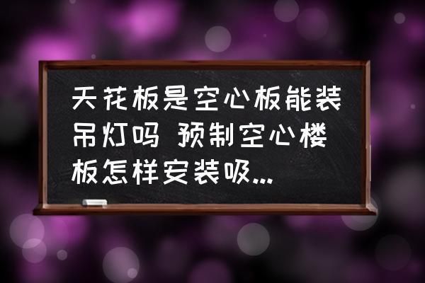 空心楼板怎么安装吊灯(在空心楼板上安装吊灯需要特别注意) 钢结构网架施工 第2张 空心楼板怎么安装吊灯(在空心楼板上安装吊灯需要特别注意) 钢结构网架施工 第2张