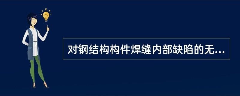 对钢结构内部缺陷进行无损检测时,适用于(对钢结构内部缺陷进行无损检测时适用的方法对比分析) 建筑施工图施工 第1张 对钢结构内部缺陷进行无损检测时,适用于(对钢结构内部缺陷进行无损检测时适用的方法对比分析) 建筑施工图施工 第1张