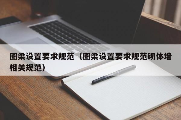 砌体设置圈梁高度(圈梁的设置对于增强房屋的整体性和空间刚度至关重要) 结构机械钢结构设计 第1张 砌体设置圈梁高度(圈梁的设置对于增强房屋的整体性和空间刚度至关重要) 结构机械钢结构设计 第1张