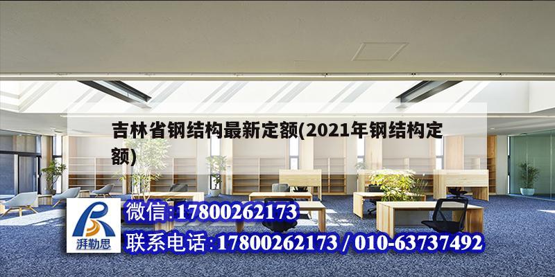 吉林省钢结构最新定额(2021年钢结构定额)