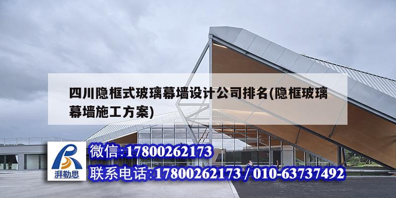 四川隐框式玻璃幕墙设计公司排名(隐框玻璃幕墙施工方案)