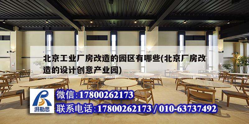 北京工业厂房改造的园区有哪些(北京厂房改造的设计创意产业园)