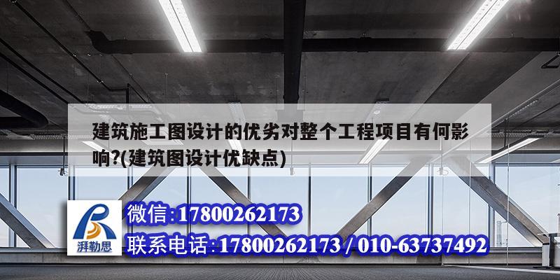 建筑施工图设计的优劣对整个工程项目有何影响?(建筑图设计优缺点) 北京加固设计