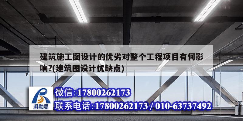 建筑施工图设计的优劣对整个工程项目有何影响?(建筑图设计优缺点)