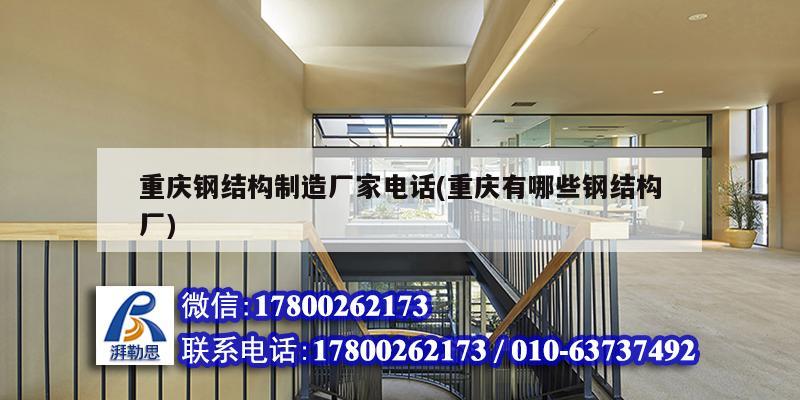 重庆钢结构制造厂家电话(重庆有哪些钢结构厂) 建筑消防施工