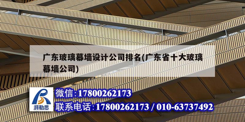 广东玻璃幕墙设计公司排名(广东省十大玻璃幕墙公司) 结构机械钢结构施工
