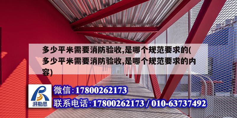 多少平米需要消防验收,是哪个规范要求的(多少平米需要消防验收,是哪个规范要求的内容)