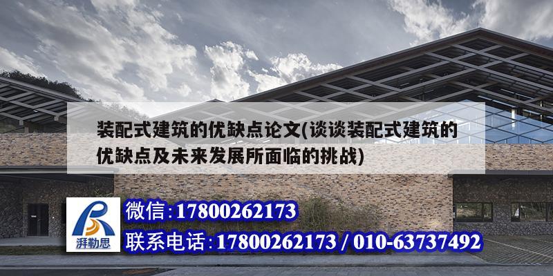 装配式建筑的优缺点论文(谈谈装配式建筑的优缺点及未来发展所面临的挑战)