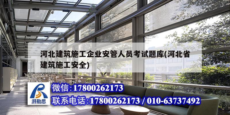 河北建筑施工企业安管人员考试题库(河北省建筑施工安全)