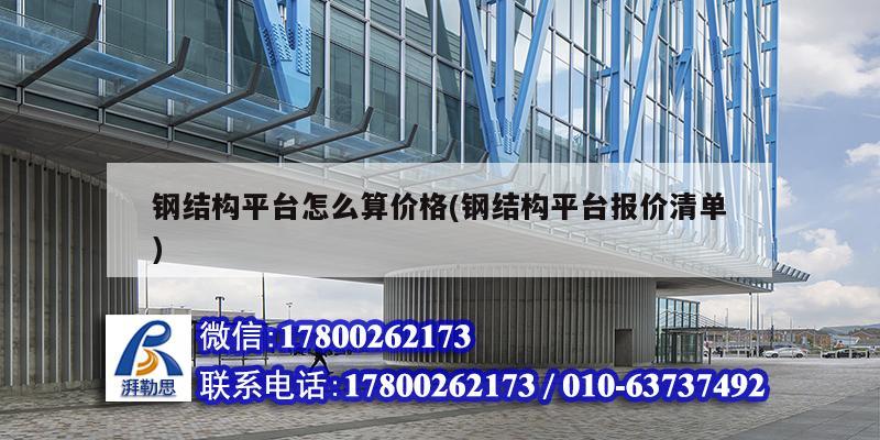 钢结构平台怎么算价格(钢结构平台报价清单) 建筑施工图施工