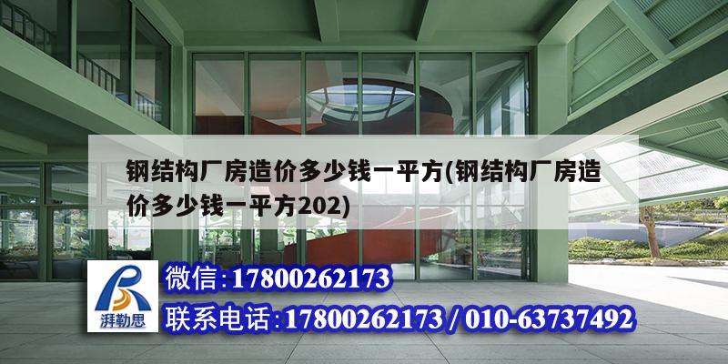 钢结构厂房造价多少钱一平方(钢结构厂房造价多少钱一平方202)