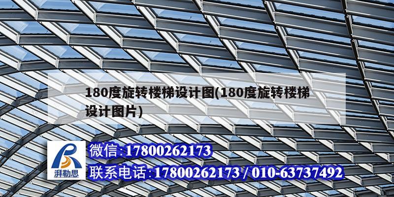 180度旋转楼梯设计图(180度旋转楼梯设计图片) 钢结构网架施工