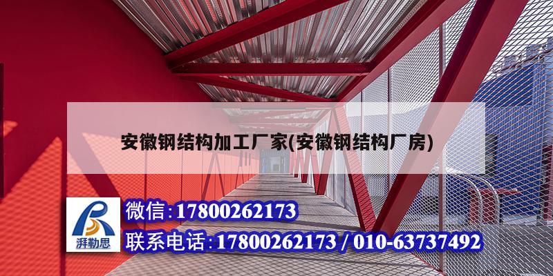 安徽钢结构加工厂家(安徽钢结构厂房)