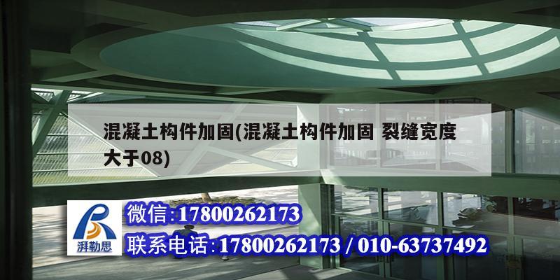 混凝土构件加固(混凝土构件加固 裂缝宽度大于08)