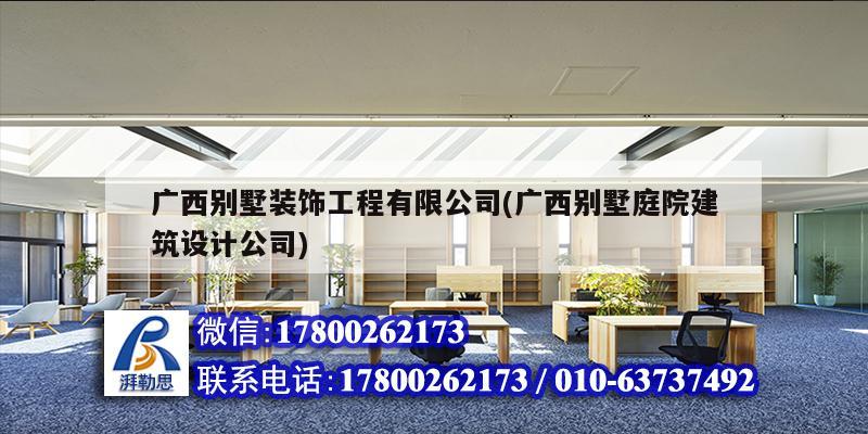 广西别墅装饰工程有限公司(广西别墅庭院建筑设计公司)