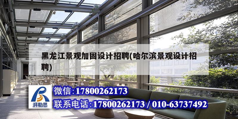 黑龙江景观加固设计招聘(哈尔滨景观设计招聘)