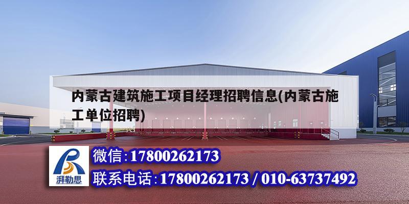 内蒙古建筑施工项目经理招聘信息(内蒙古施工单位招聘)