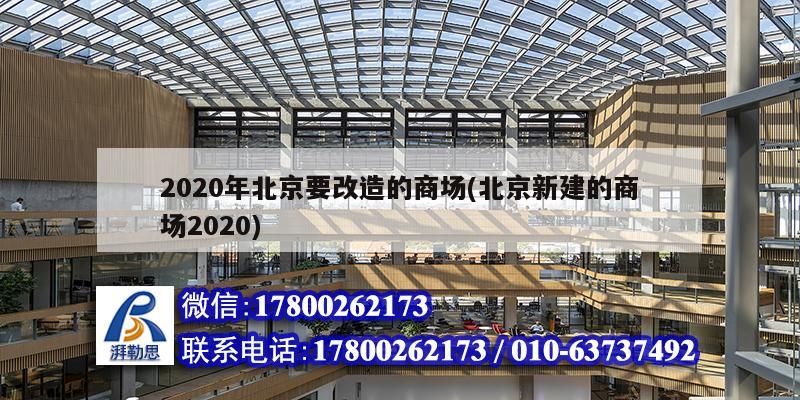 2020年北京要改造的商场(北京新建的商场2020)