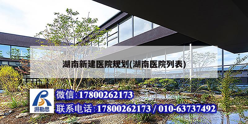 湖南新建医院规划(湖南医院列表)