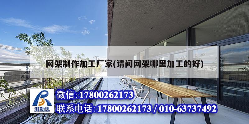 网架制作加工厂家(请问网架哪里加工的好) 建筑施工图设计