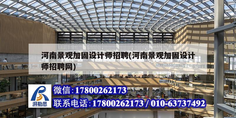 河南景观加固设计师招聘(河南景观加固设计师招聘网) 钢结构桁架施工