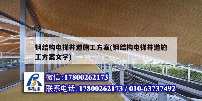 钢结构电梯井道施工方案(钢结构电梯井道施工方案文字)