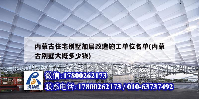 内蒙古住宅别墅加层改造施工单位名单(内蒙古别墅大概多少钱)