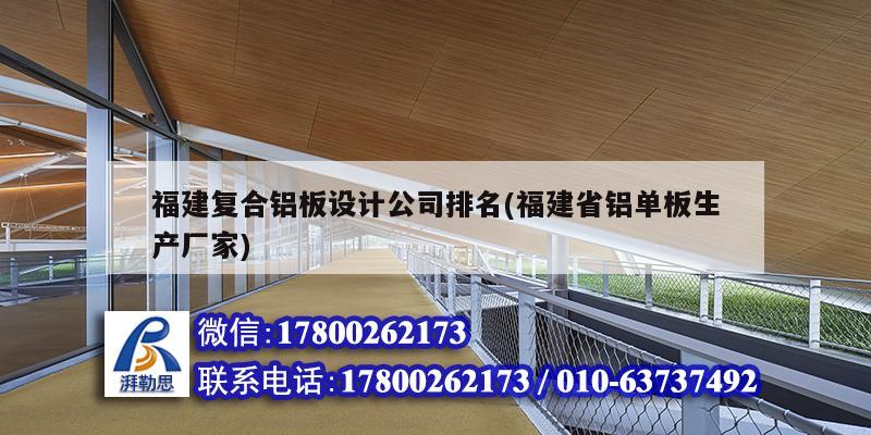 福建复合铝板设计公司排名(福建省铝单板生产厂家) 结构工业装备施工