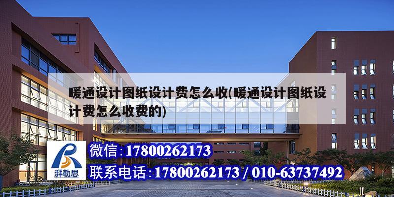 暖通设计图纸设计费怎么收(暖通设计图纸设计费怎么收费的) 装饰幕墙设计