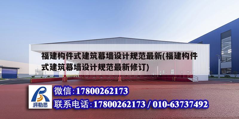 福建构件式建筑幕墙设计规范最新(福建构件式建筑幕墙设计规范最新修订)