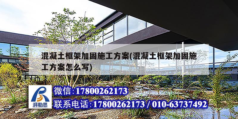 混凝土框架加固施工方案(混凝土框架加固施工方案怎么写)