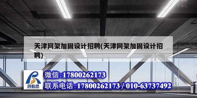 天津网架加固设计招聘(天津网架加固设计招聘) 结构工业钢结构施工