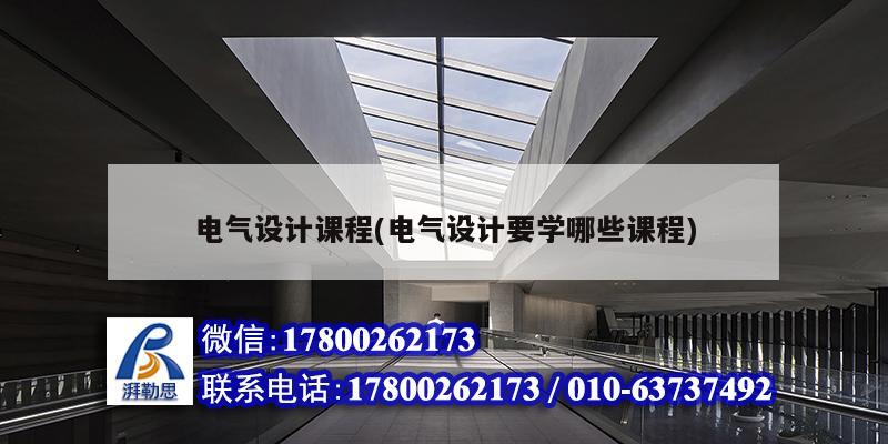 电气设计课程(电气设计要学哪些课程) 结构工业装备设计