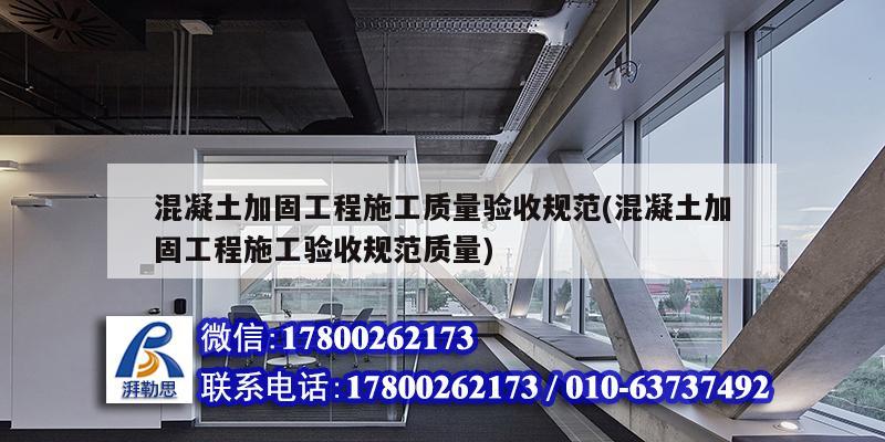 混凝土加固工程施工质量验收规范(混凝土加固工程施工验收规范质量)